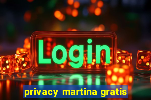 privacy martina gratis